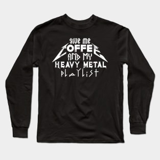 Give Me Coffee And My Heavy Metal Playlist Long Sleeve T-Shirt